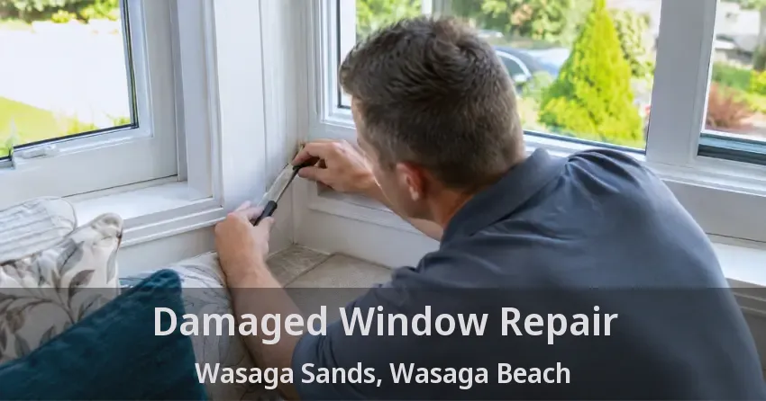 Damaged Window Repair Wasaga Sands, Wasaga Beach - ON