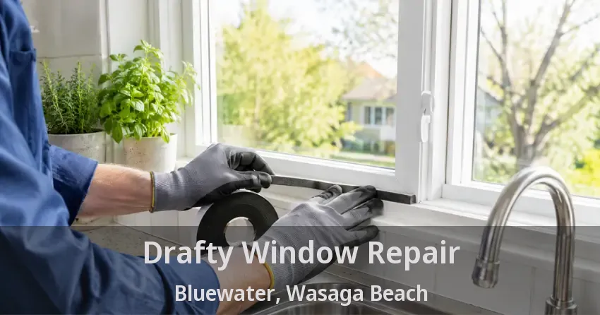 Drafty Window Repair Bluewater, Wasaga Beach - ON